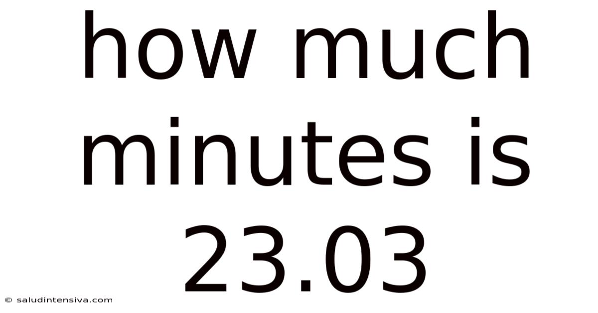 How Much Minutes Is 23.03