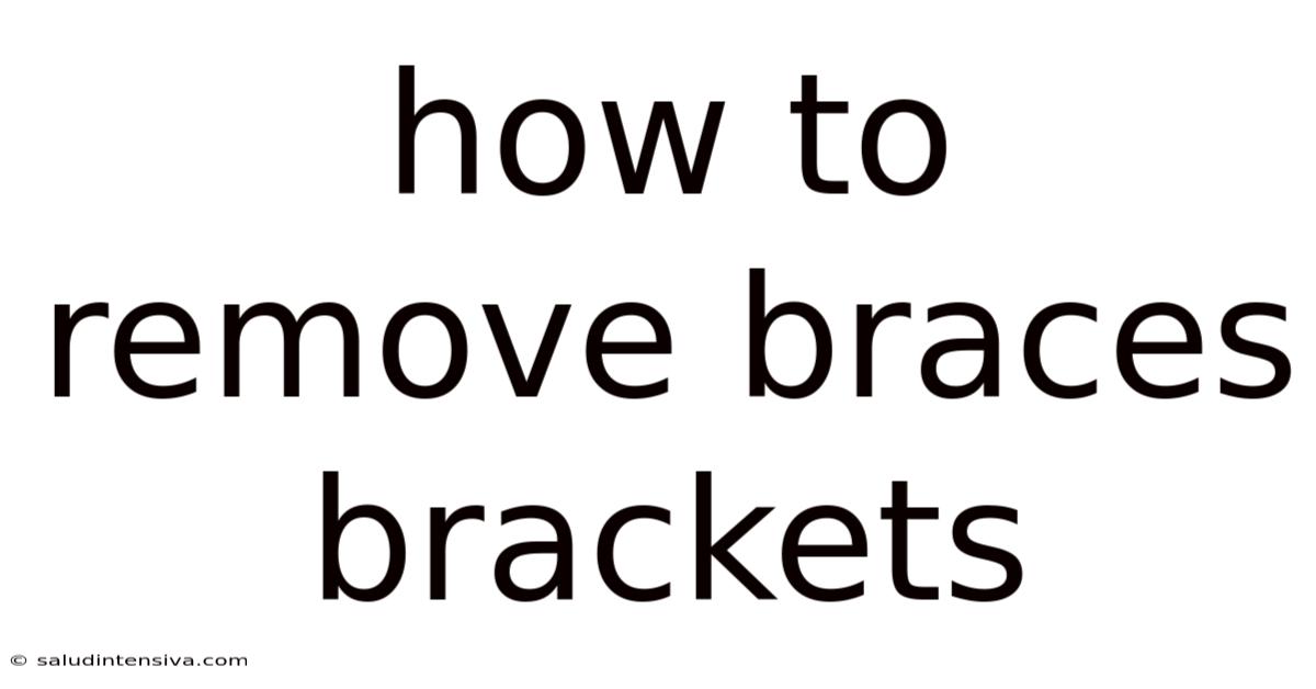 How To Remove Braces Brackets