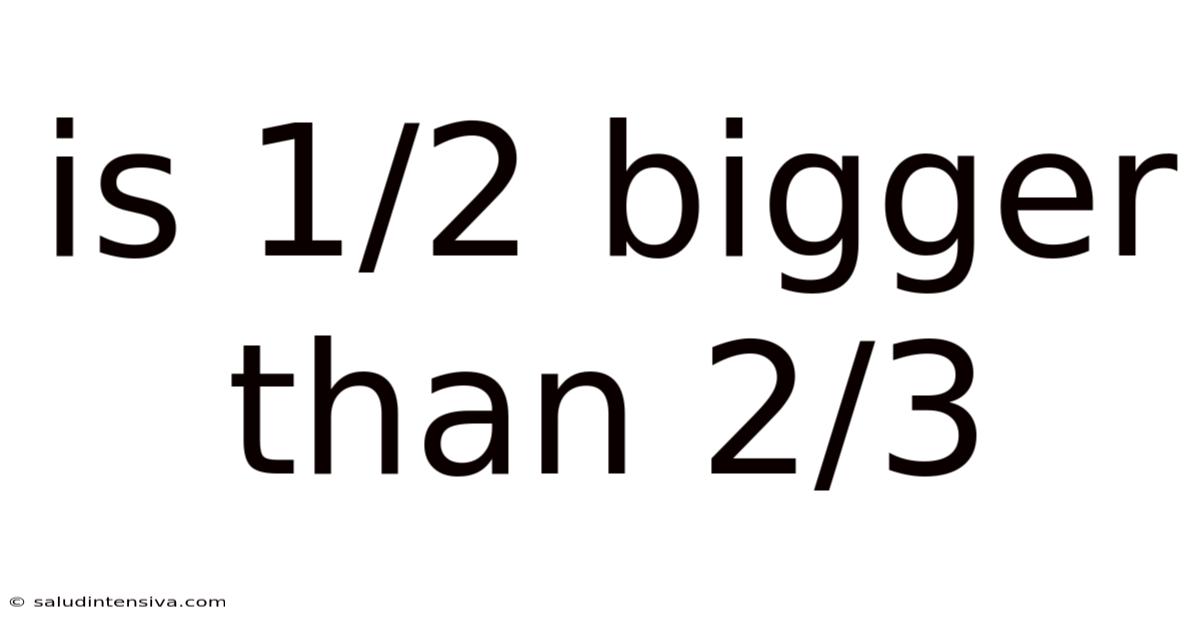 Is 1/2 Bigger Than 2/3
