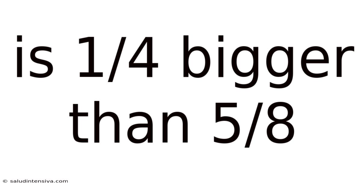 Is 1/4 Bigger Than 5/8