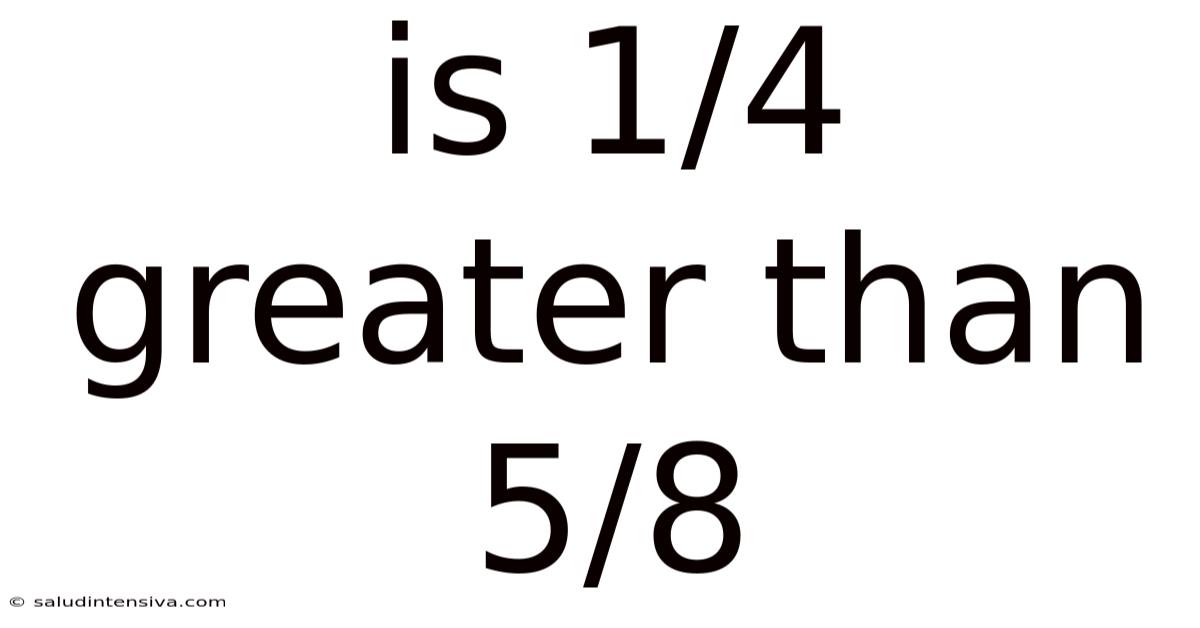 Is 1/4 Greater Than 5/8