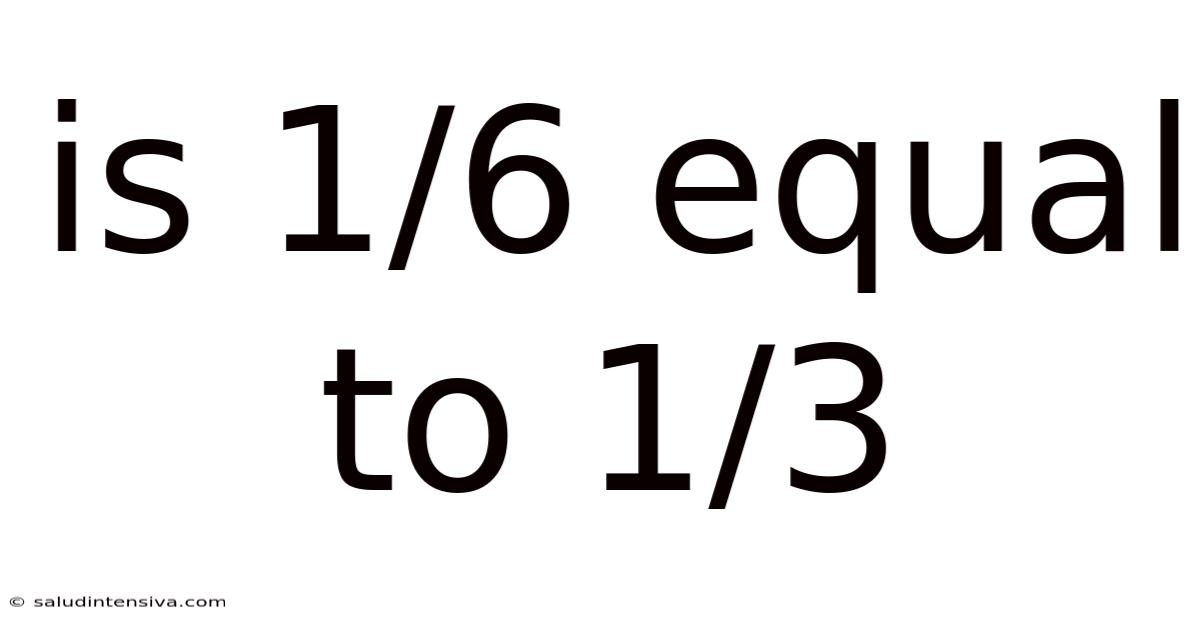 Is 1/6 Equal To 1/3