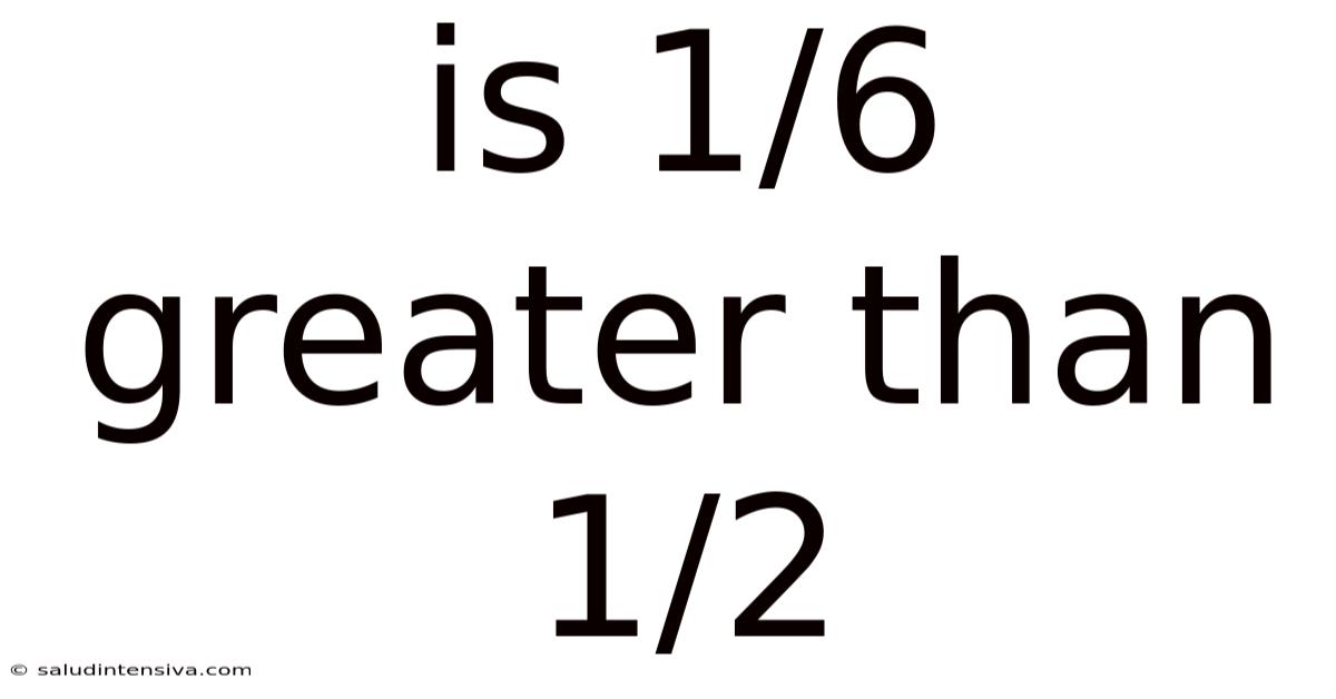 Is 1/6 Greater Than 1/2