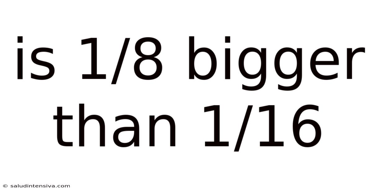 Is 1/8 Bigger Than 1/16