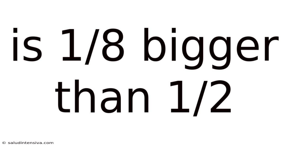Is 1/8 Bigger Than 1/2