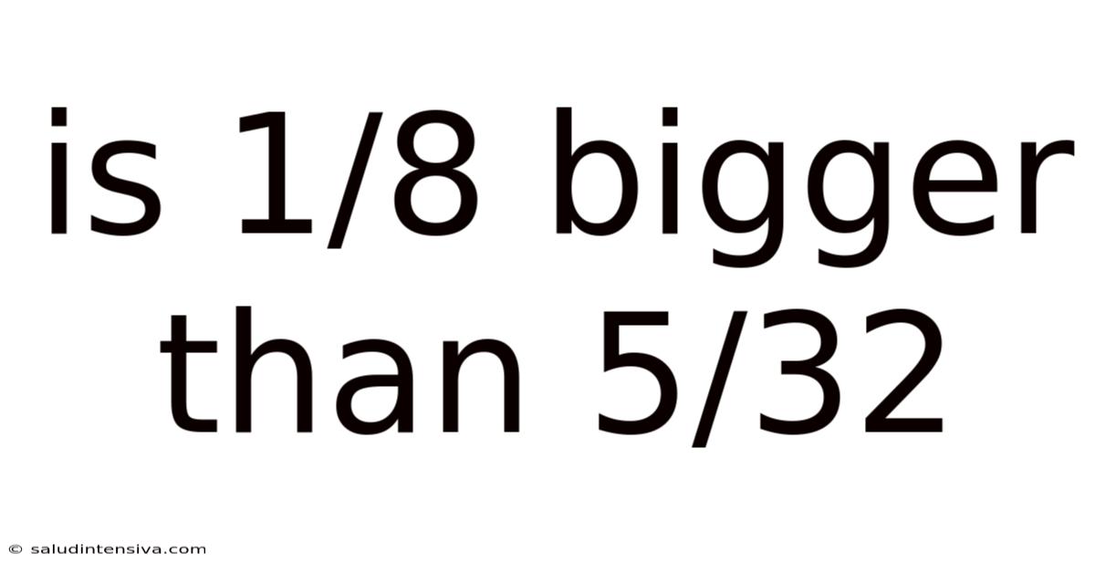 Is 1/8 Bigger Than 5/32