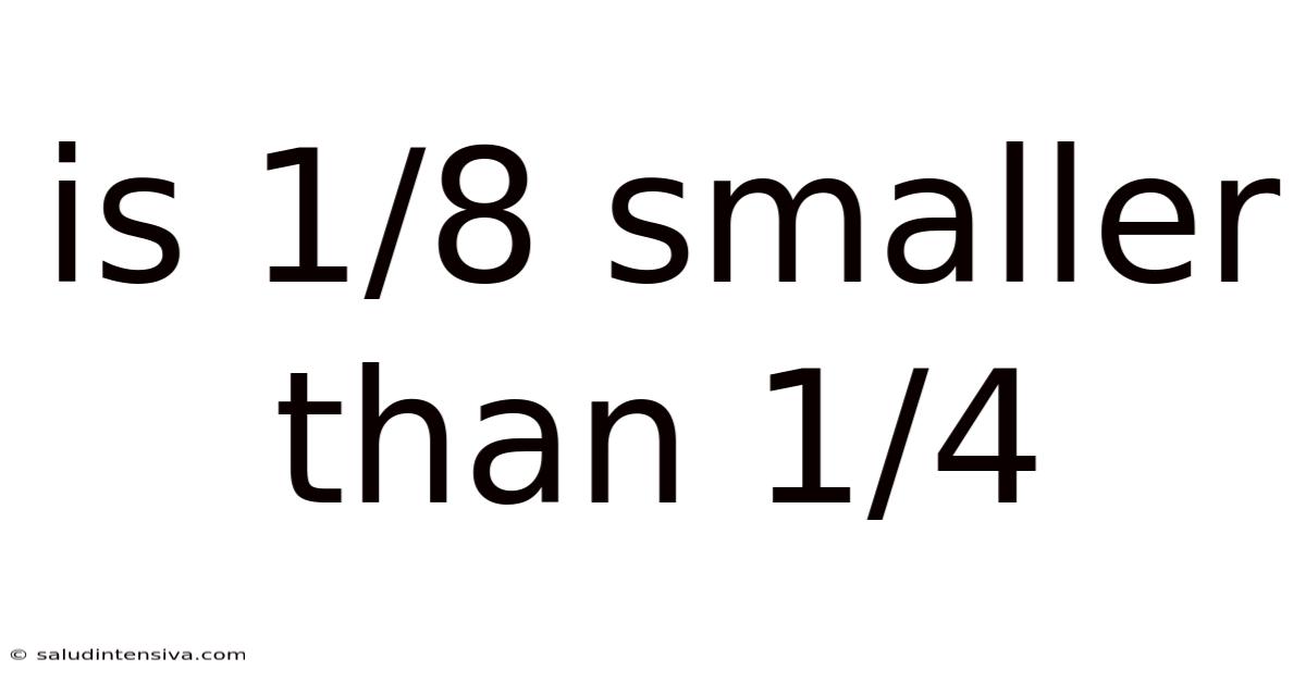 Is 1/8 Smaller Than 1/4