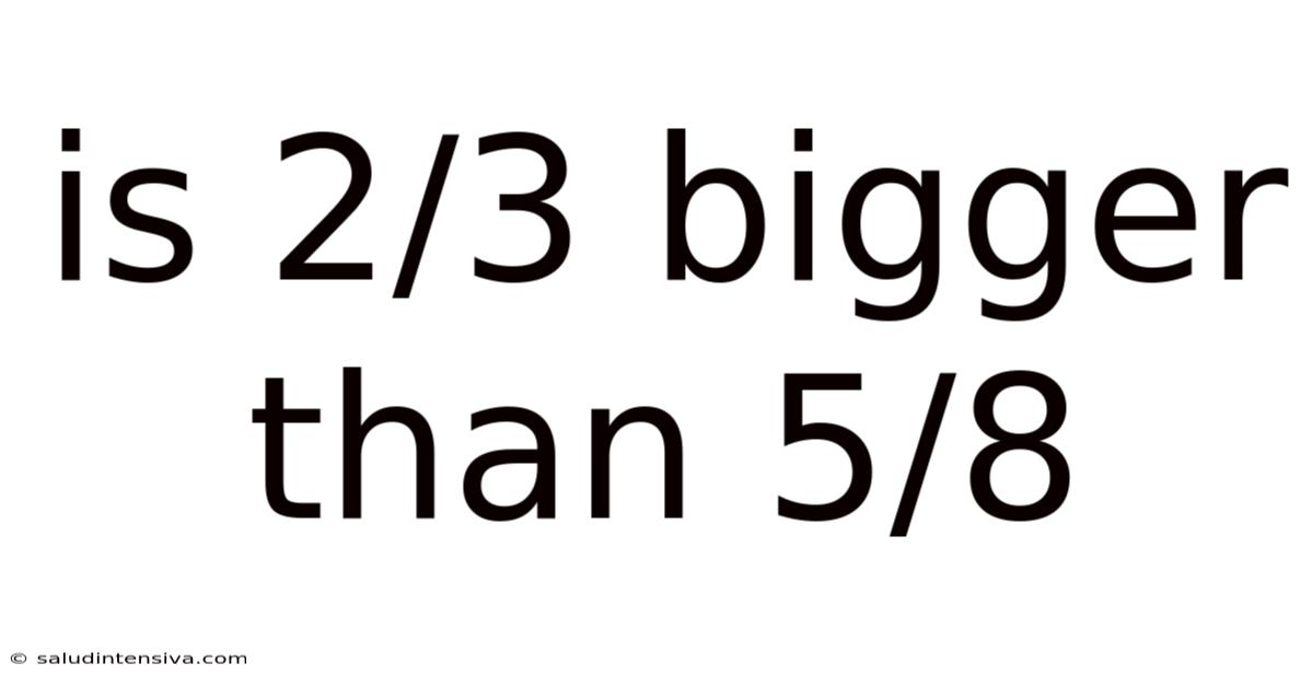 Is 2/3 Bigger Than 5/8