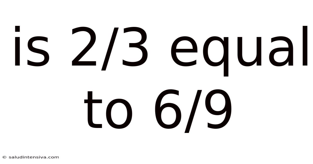 Is 2/3 Equal To 6/9