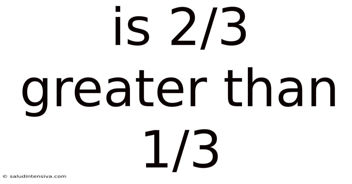 Is 2/3 Greater Than 1/3