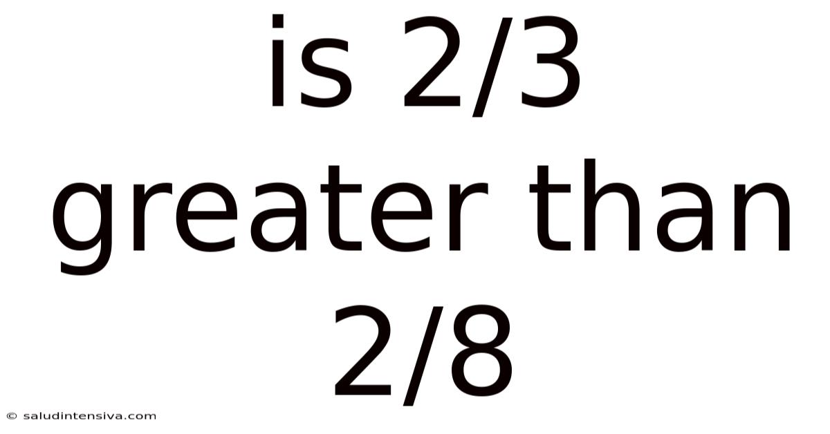 Is 2/3 Greater Than 2/8