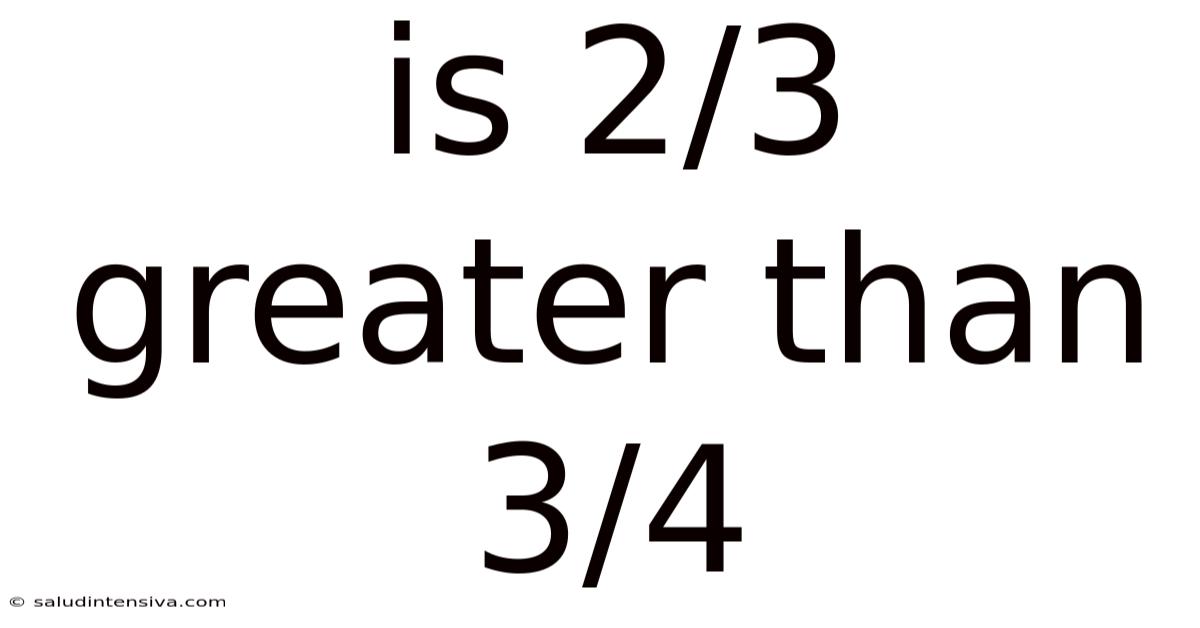 Is 2/3 Greater Than 3/4