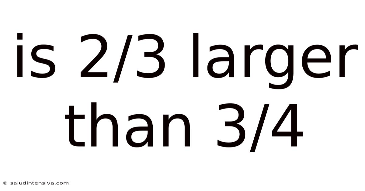 Is 2/3 Larger Than 3/4