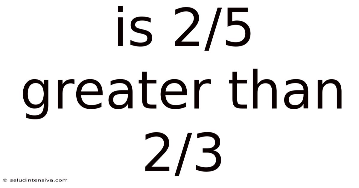 Is 2/5 Greater Than 2/3