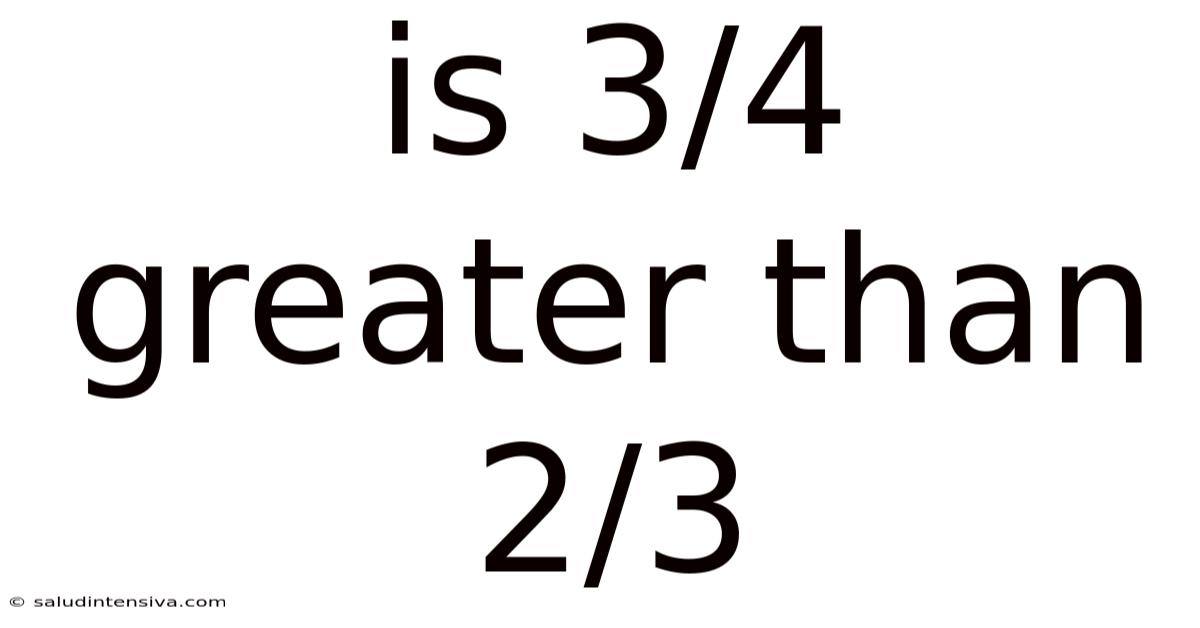 Is 3/4 Greater Than 2/3