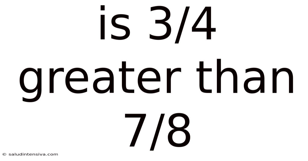 Is 3/4 Greater Than 7/8