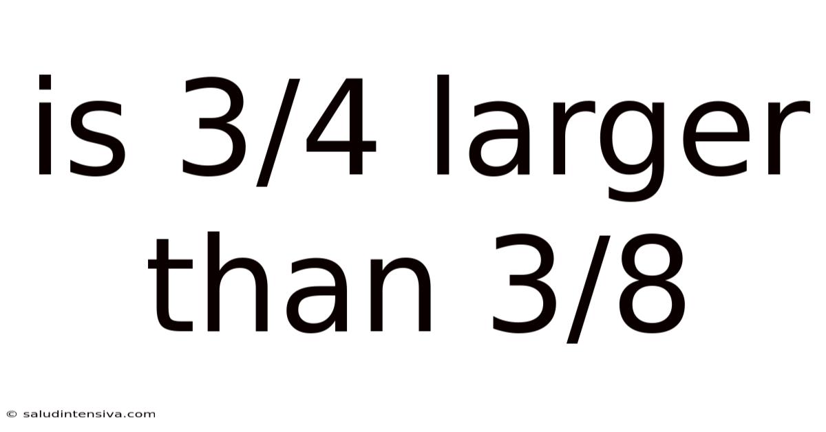 Is 3/4 Larger Than 3/8