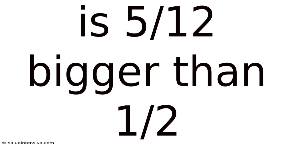 Is 5/12 Bigger Than 1/2