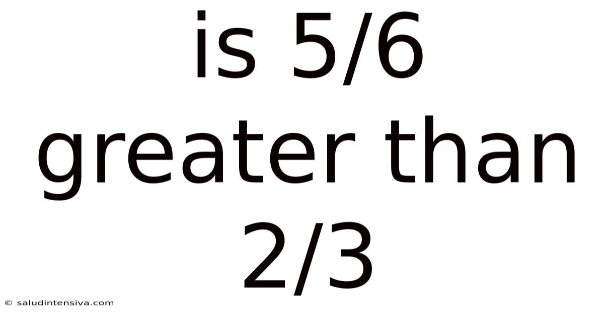 Is 5/6 Greater Than 2/3