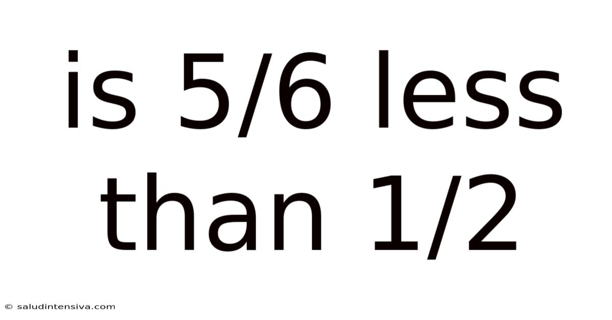 Is 5/6 Less Than 1/2