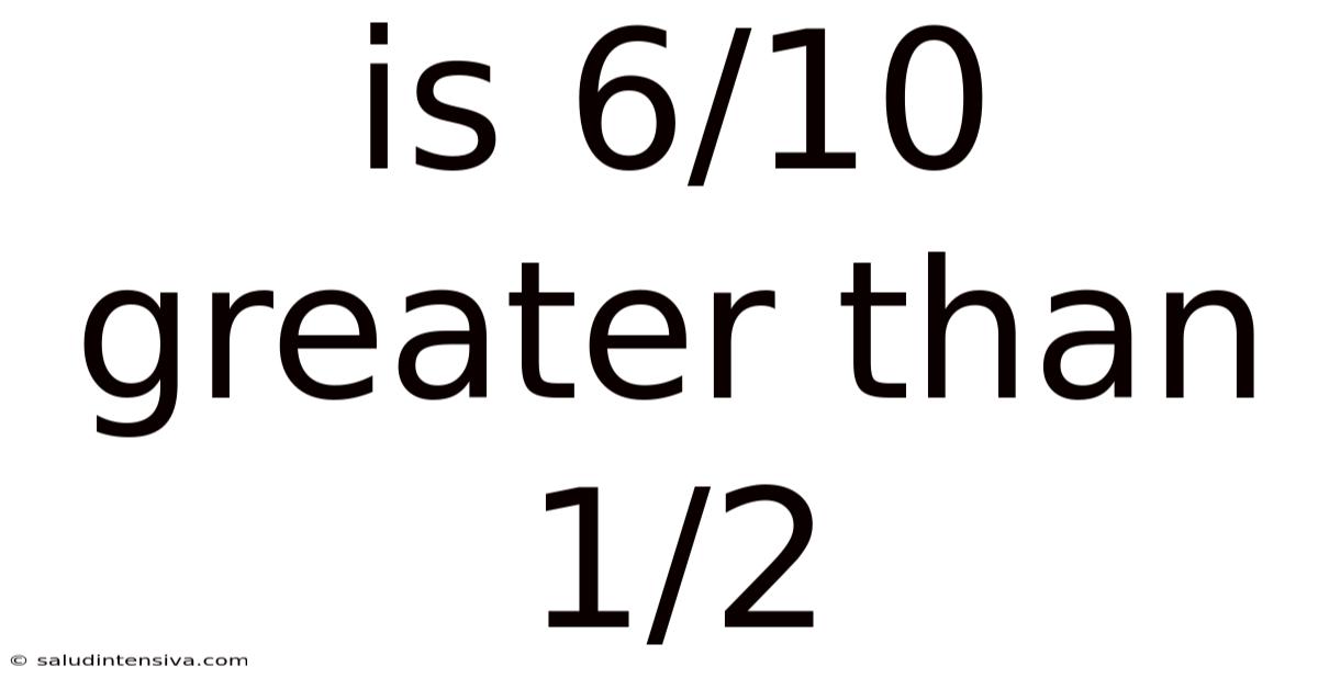 Is 6/10 Greater Than 1/2