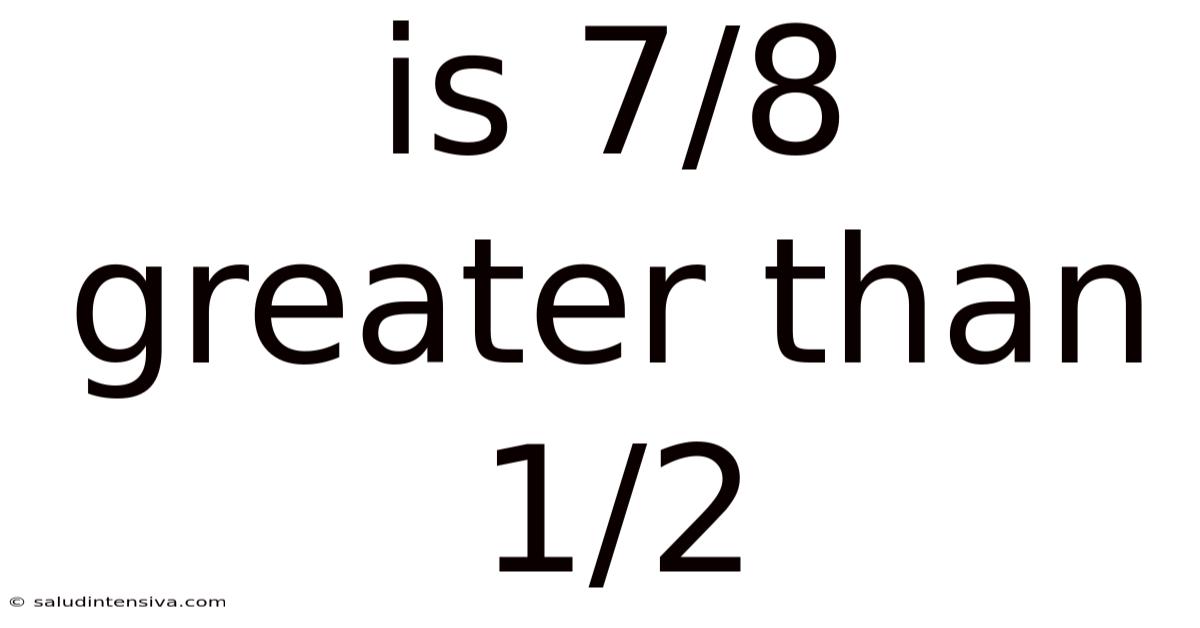Is 7/8 Greater Than 1/2