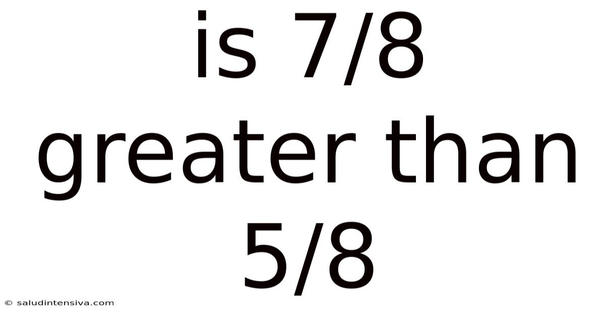 Is 7/8 Greater Than 5/8