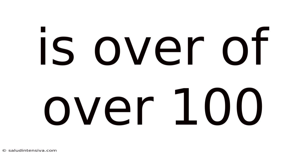 Is Over Of Over 100