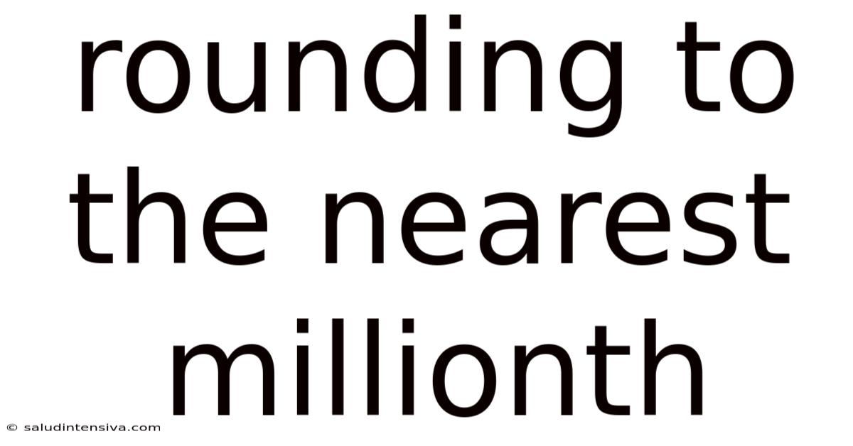 Rounding To The Nearest Millionth