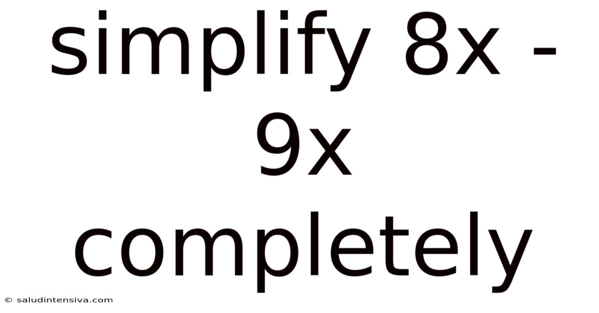 Simplify 8x - 9x Completely