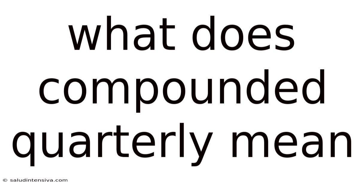What Does Compounded Quarterly Mean
