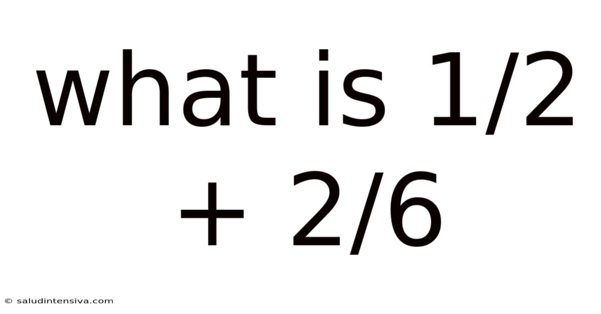 What Is 1/2 + 2/6