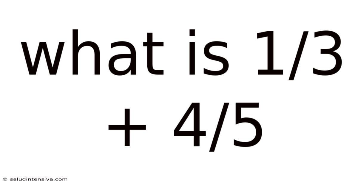 What Is 1/3 + 4/5