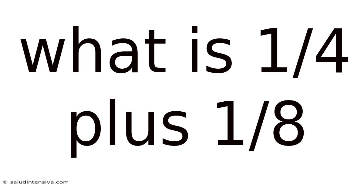 What Is 1/4 Plus 1/8