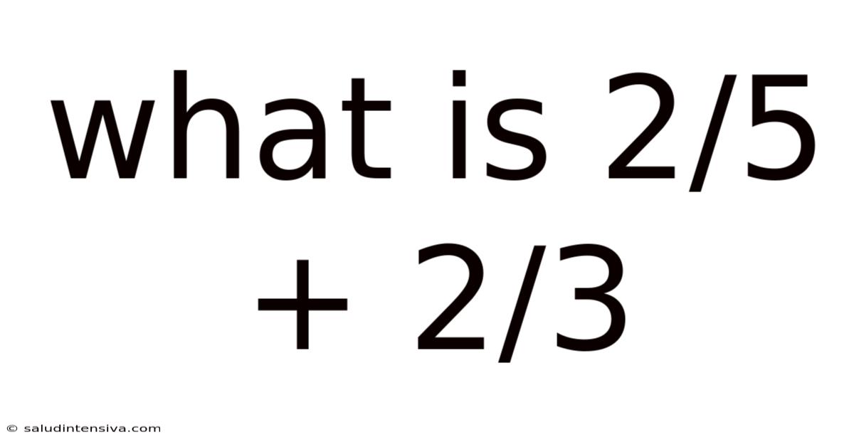What Is 2/5 + 2/3