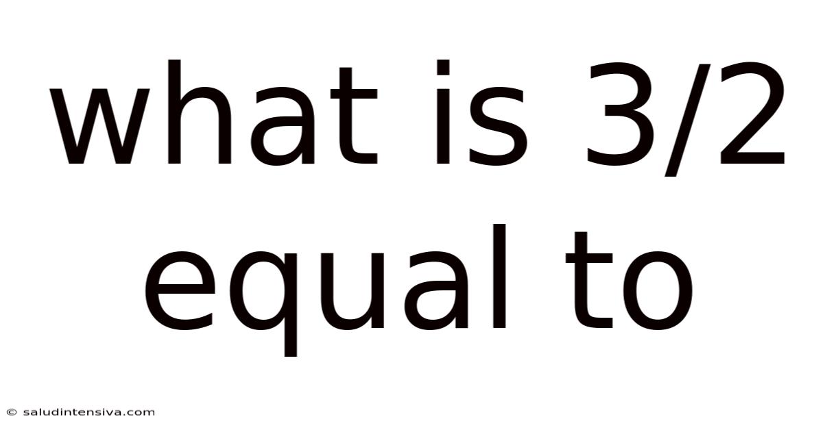 What Is 3/2 Equal To