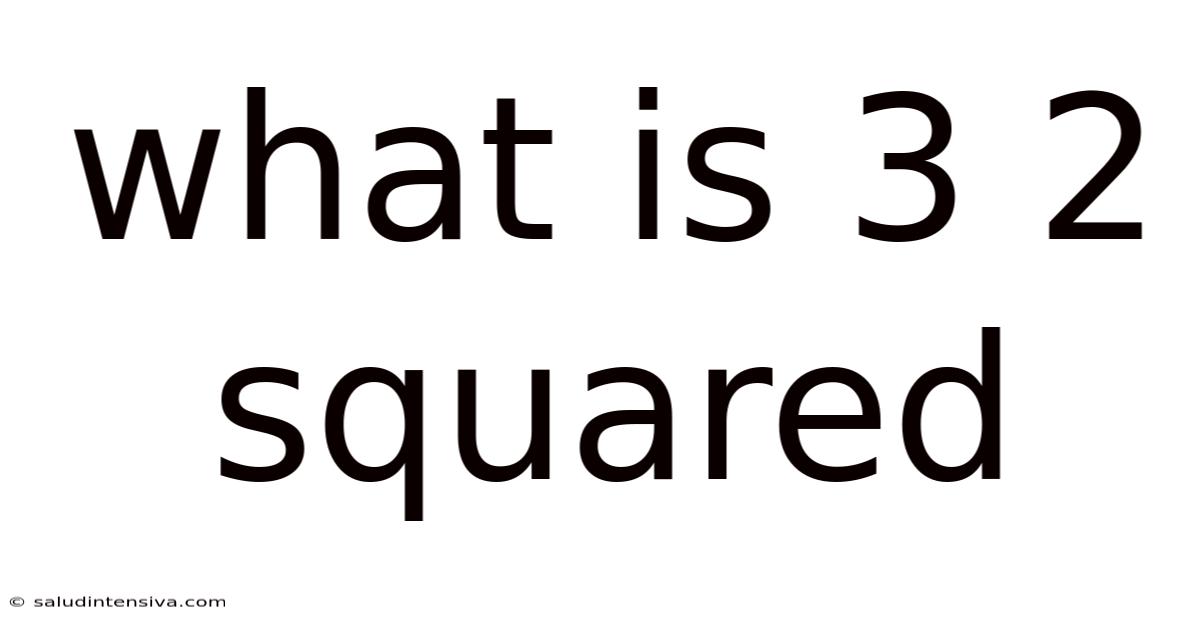 What Is 3 2 Squared