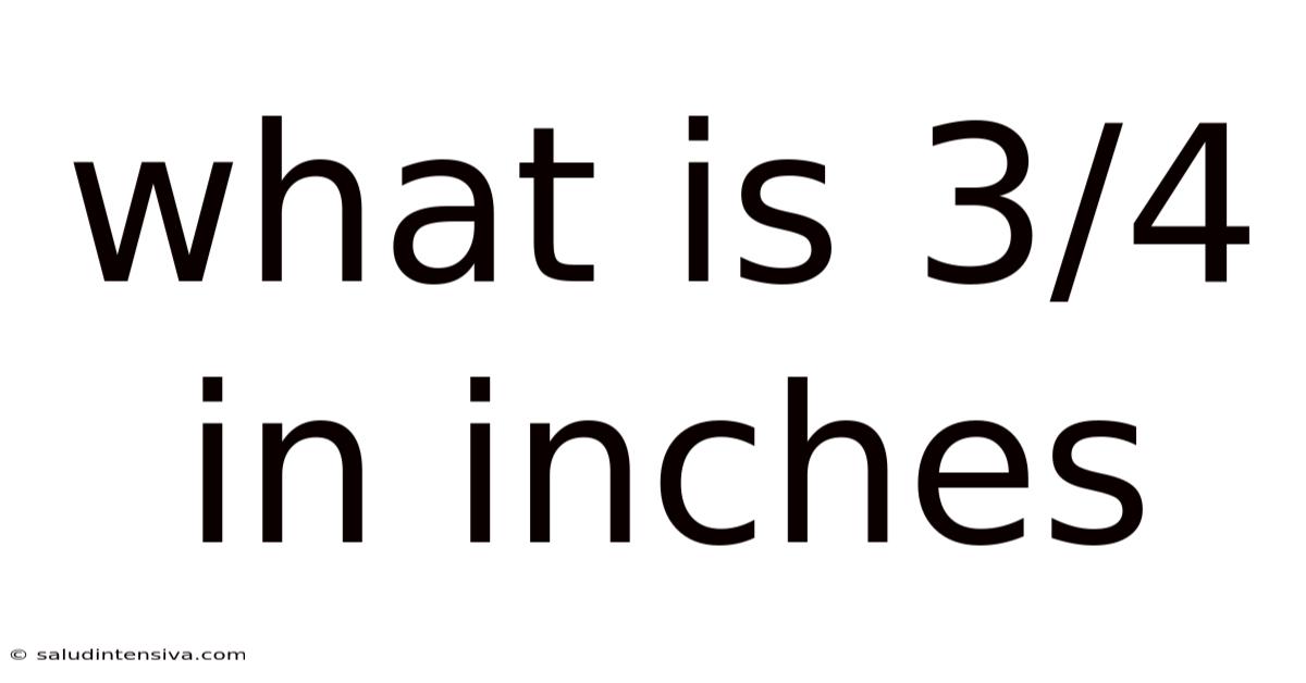 What Is 3/4 In Inches