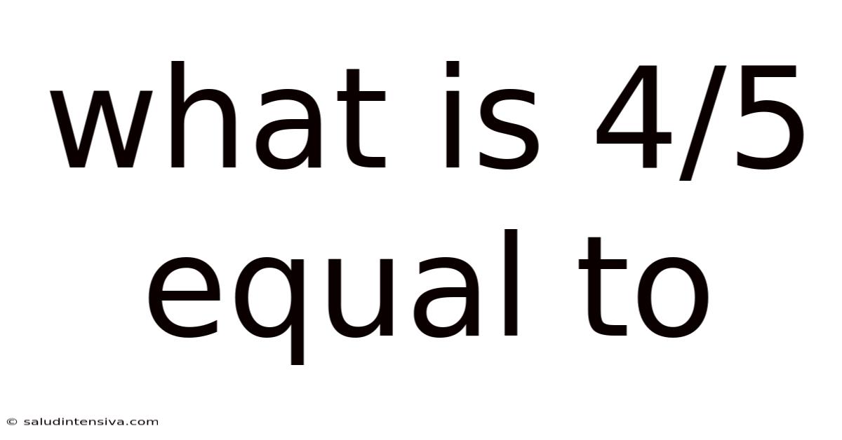 What Is 4/5 Equal To