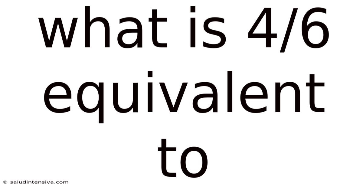 What Is 4/6 Equivalent To
