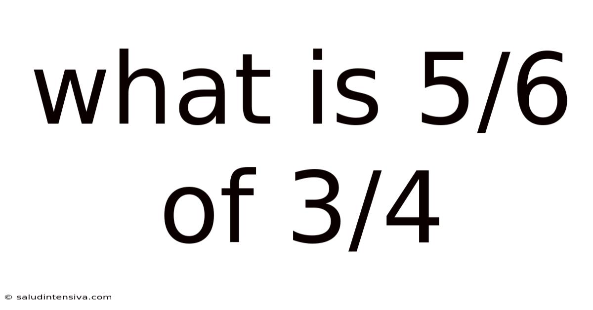 What Is 5/6 Of 3/4