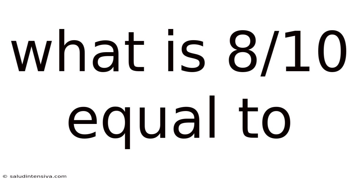 What Is 8/10 Equal To