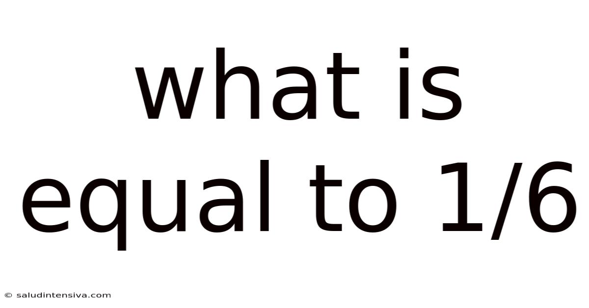 What Is Equal To 1/6