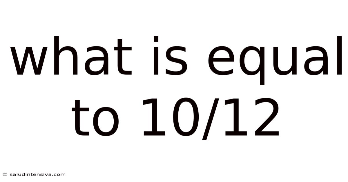 What Is Equal To 10/12