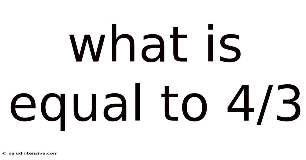 What Is Equal To 4/3