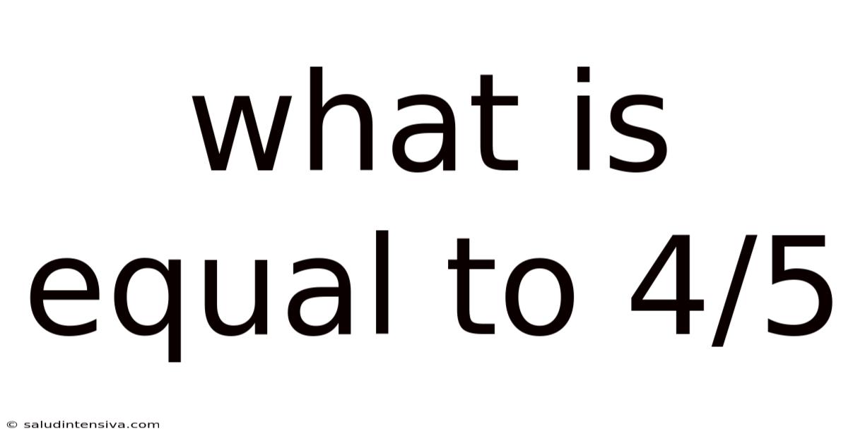 What Is Equal To 4/5