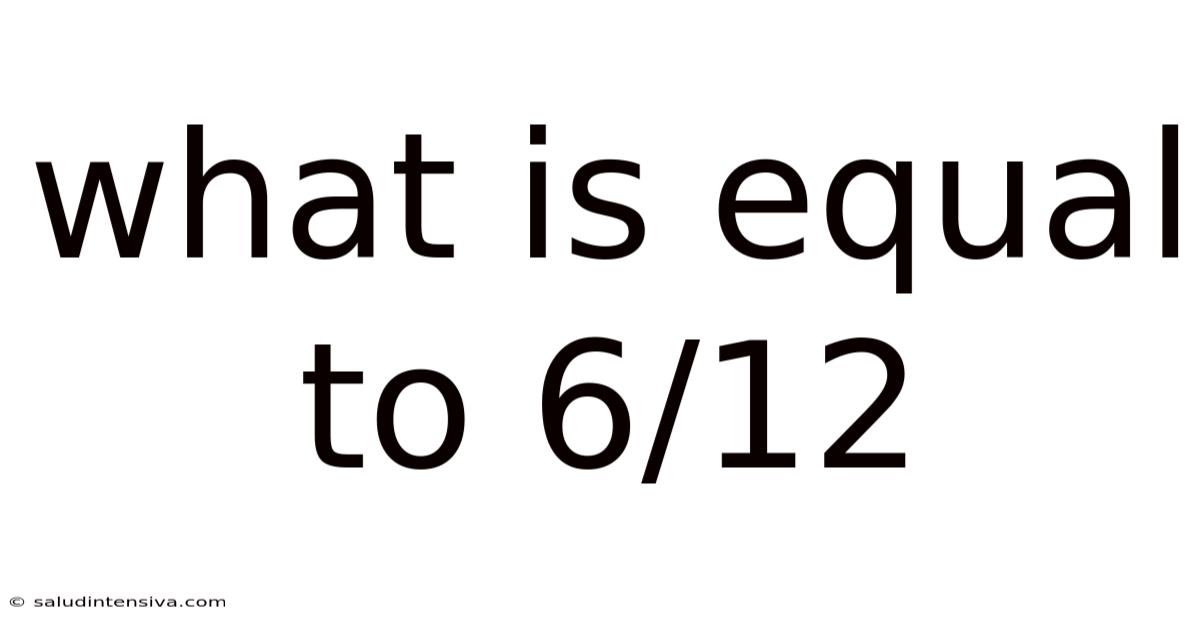 What Is Equal To 6/12