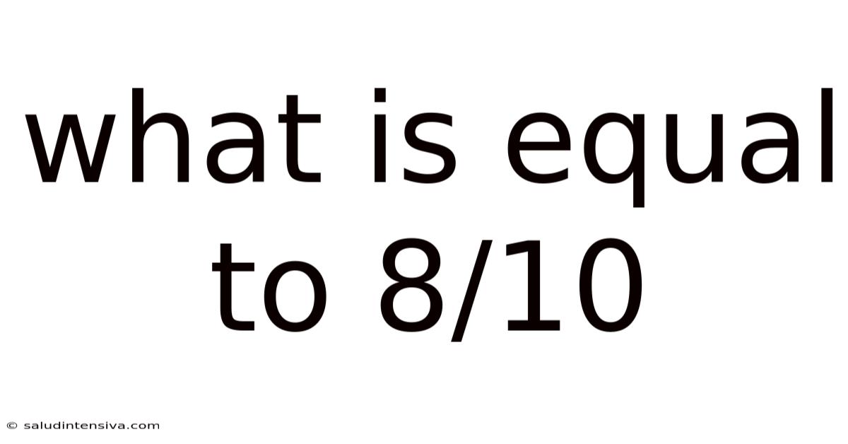 What Is Equal To 8/10