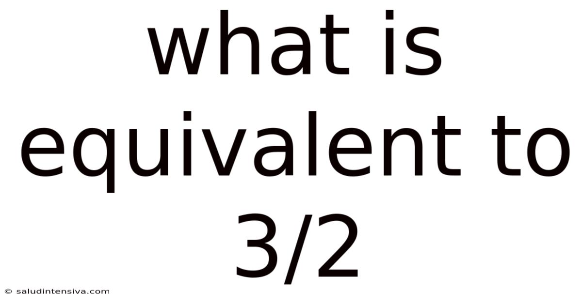 What Is Equivalent To 3/2