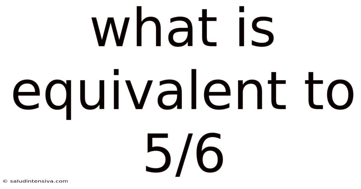 What Is Equivalent To 5/6